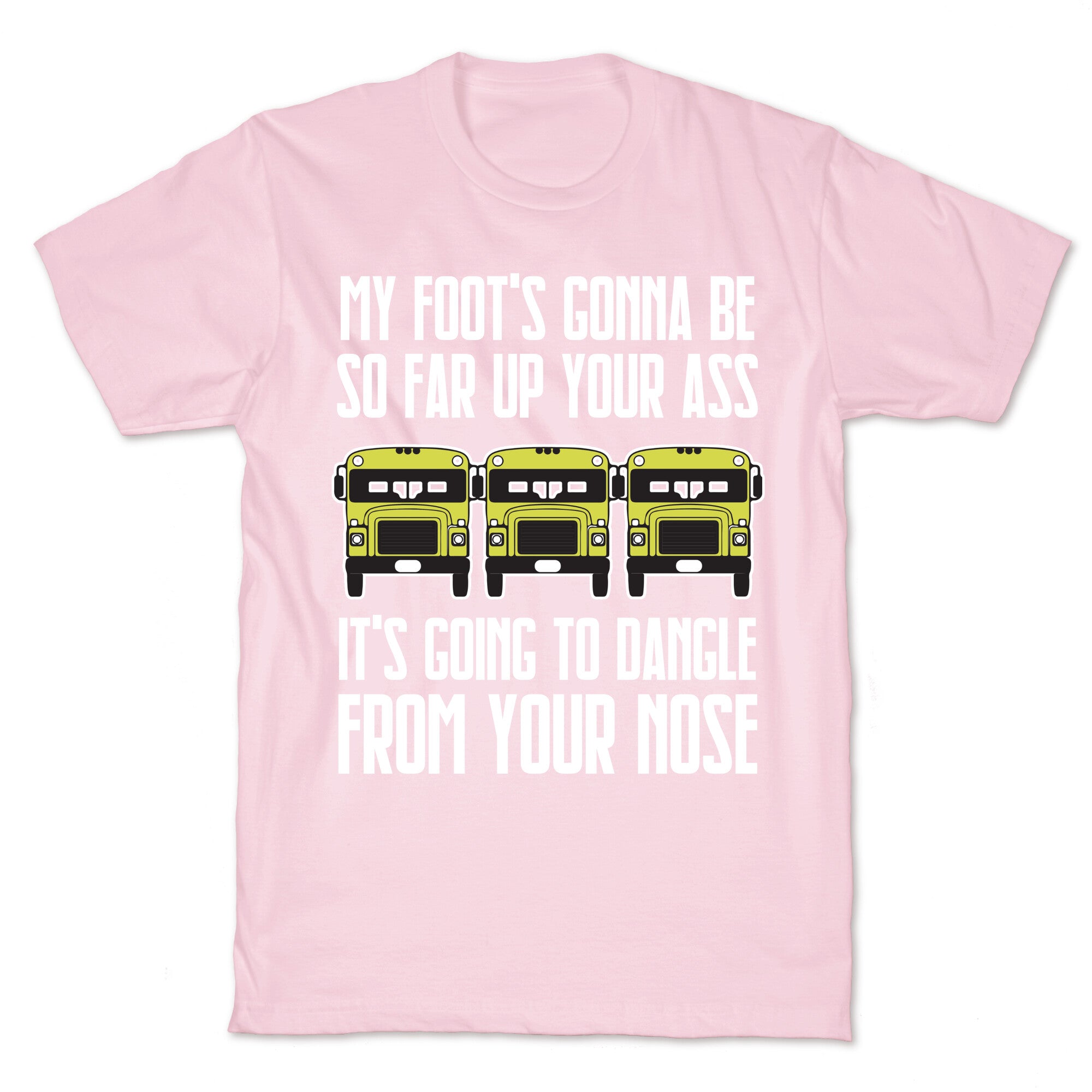 My Foot's Gonna Be So Far Up Your Ass (Bus Meme) T-Shirt